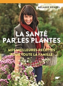 La santé par les plantes - mes meilleures recettes pour toute la famille