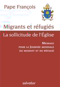 Migrants et réfugiés, la sollicitude de l'Eglise - message du pape pour la journée mondiale du migrant et du réfugié