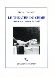 Le théâtre du crime - essai sur la peinture de David