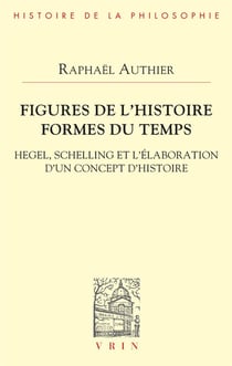 Figures de l'histoire formes du temps : Hegel, Schelling et l'élaboration d'un concept d'histoire