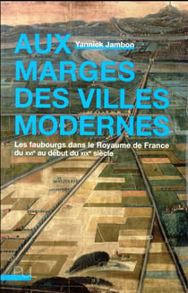 Aux marges des villes modernes - les faubourgs dans le royaume de france du xvie au début du xixe siècle