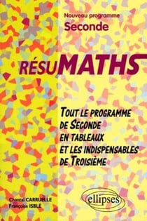 RESUMATHS - Tout le programme de la 2de en tableaux et les indispensables de 3e
