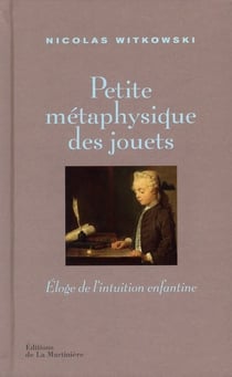 Petite métaphysique des jouets - éloge de l'intuition enfantine