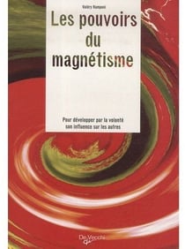 Les pouvoirs du magnétisme - pour développer par volonté son influence sur les autres