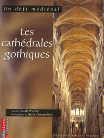 Les cathedrales gothiques, un defi medieval