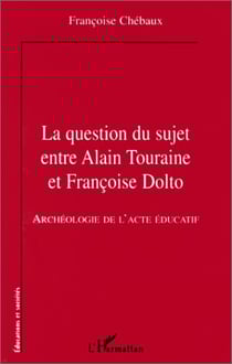 Question du suje entre Alain Touraine et Francoise Dolto - archéologie de l'acte éducatif