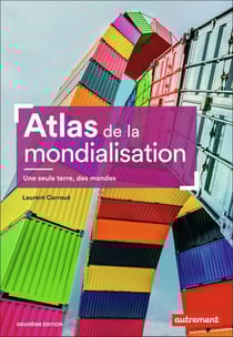 Atlas de la mondialisation - une seule terre, des mondes (2e édition)