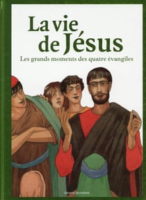 La vie de jésus - les grands moments des quatre évangiles