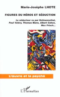 FIGURES DU HÉROS ET SÉDUCTION : Le séducteur vue par Hofmannsthal, Paul Valéry, Thomas Mann, Albert Cohen, Max Frisch?