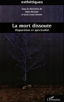 LA MORT DISSOUTE : Disparition et spectralité