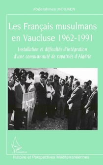 Les Français musulmans en Vaucluse 1962-1991 : Installation et difficultés d'intégration d'une communauté de rapatriés d'Algérie