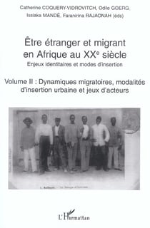 Etre étranger et migrant en Afrique au XXè siècle : Enjeux identitaires et modes d'insertion - Volume II : Dynamiques migratoires, modalités d'insertion urbaine et jeux d'acteurs