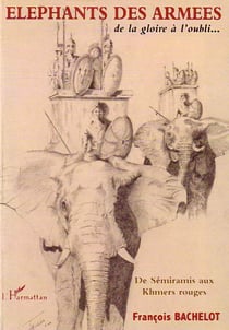 Elephants des armees de la gloire a l'oubli  - de semiramis aux khmers rouges
