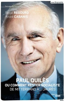 Paul Quiles ou comment rester socialiste - de Mitterrand à... Jaurès