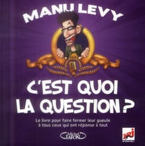C'est quoi la question ? le livre pour faire fermer sa gueule à tous ceux qui ont réponse à tout