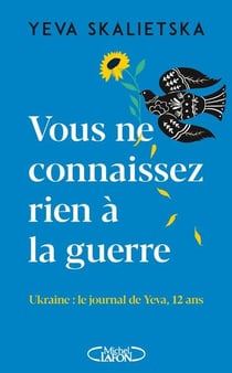 Vous ne connaissez rien à la guerre : Ukraine : le journal de Yeva, 12 ans