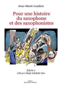 Pour une histoire du saxophone et des saxophonistes Tome 1