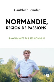 Normandie, région de passions : Rayonnante par ses hommes !