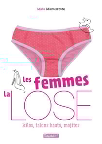 Les femmes, la lose - kilos, talons hauts, mojitos