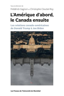L'Amérique d'abord, le Canada ensuite : Les relations canado-américaines de Donald Trump à Joe Biden