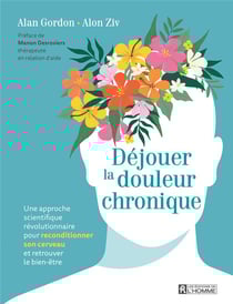Déjouer la douleur chronique : Une approche scientifique révolutionnaire pour reconditionner son cerveau et retrouver le bien-être