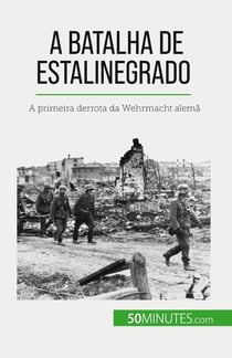 A Batalha de Estalinegrado : A primeira derrota da Wehrmacht alemã