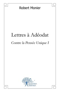 Lettres à Adéodat : Contre la Pensée Unique I