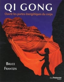 Qi gong - ouvrir les portes d'énergie de votre corps