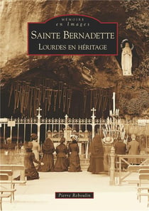Sainte Bernadette - Lourdes en héritage