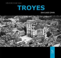 Troyes - mémoire d'une ville