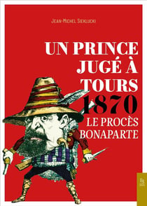 Un prince jugé à Tours 1870 - le procès Bonaparte