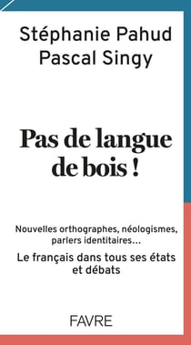 Pas de langue de bois ! nouvelles orthographes, néologismes, parlers identitaires... le français dans tous ses états et débats