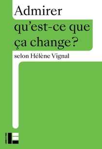 Qu'est-ce que ça change ? : Admirer