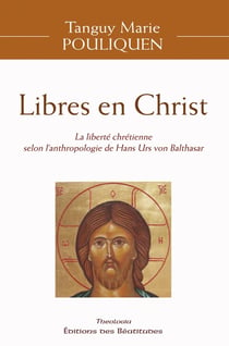 Libres en Christ : La liberté chrétienne selon l'anthropologie de Hans Urs Von Balthasar