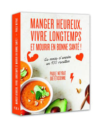 Manger heureux, vivre longtemps et mourir en bonne santé ! le mode d'emploi en 100 recettes
