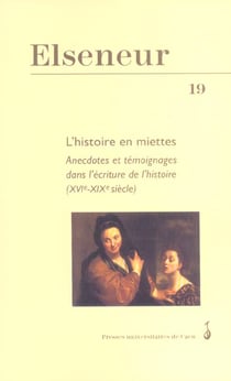 Elseneur n.19 - l'histoire en miettes, anecdotes et témoignages dans l'écriture de l'histoire (xvie-xixe siècle)