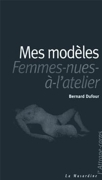 Mes modeles ou les femmes nues a l'atelier