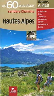 Les incontournables balades à pied : Hautes-Alpes, les 50 plus beaux sentiers