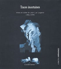 Traces incertaines - mises en scène de Jean-Luc Lagarce 1981-1995