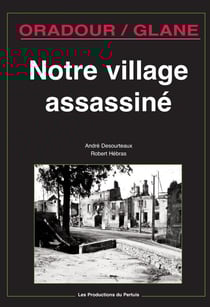 Oradour-sur-Glane, notre village assassiné