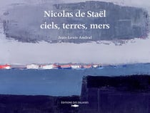Nicolas de Staël : ciels, terres, mers