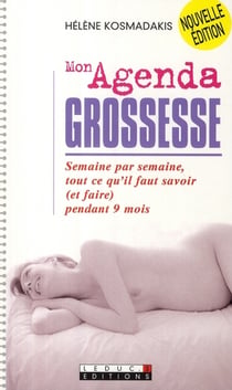 Mon agenda de grossesse : Semaine par semaine, tout ce qu'il faut savoir (et faire) pendant 9 mois