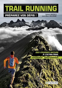 Trail running - préparez vos défis ! - des courses natures à l'ultra-trail - entraînement et perfectionnement