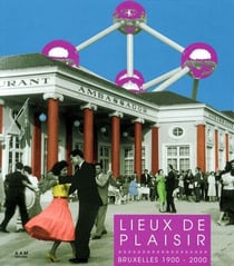 Lieux de plaisir - Bruxelles 1900-2000