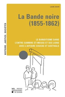 La bande noire (1855-1862) - le banditisme dans l'entre-sambre-et-meuse et ses liens avec l'affaire coucke et goethals