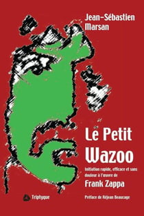 Le petit wazoo - initiation rapide, efficace et sans douleur a l'oeuvre de frank zappa