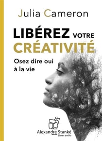 Libérer votre créativité - osez dire oui à la vie