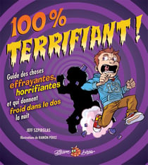 100 % terrifiant ! - guide des choses effrayantes, horrifiantes et qui donnent froid dans le dos la nuit