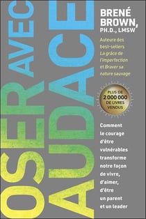 Oser avec audace : comment le courage d'être vulnérables transforme notre façon de vivre, d'aimer, d'être un parent et un leader