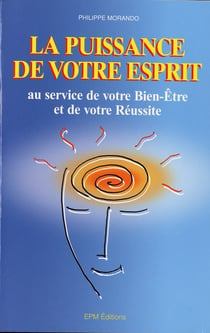 La puissance de votre esprit au service de votre bien-être et de votre réussite